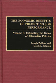 Title: The Economic Benefits of Predicting Job Performance: Volume 3: Estimating the Gains of Alternative Policies, Author: Cecil D. Johnson