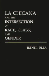Title: La Chicana and the Intersection of Race, Class, and Gender, Author: Irene I. Blea