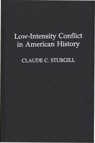 Title: Low-Intensity Conflict in American History / Edition 1, Author: Claude C. Sturgill