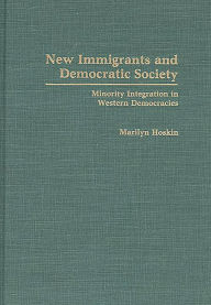 Title: New Immigrants and Democratic Society: Minority Integration in Western Democracies, Author: Marilyn Hoskin