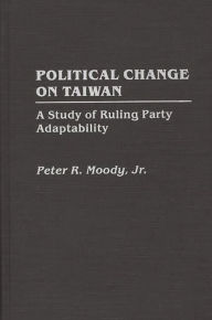 Title: Political Change on Taiwan: A Study of Ruling Party Adaptability, Author: Peter Moody