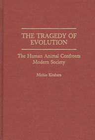 Title: The Tragedy of Evolution: The Human Animal Confronts Modern Society, Author: Michio Kitahara