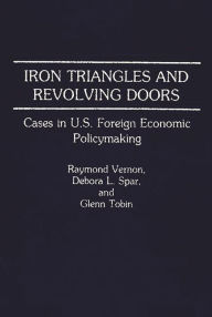 Title: Iron Triangles and Revolving Doors: Cases in U.S. Foreign Economic Policymaking, Author: Debora L. Spar