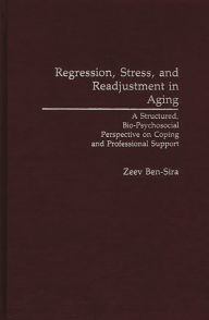 Title: Regression, Stress, and Readjustment in Aging: A Structured, Bio-Psychosocial Perspective on Coping and Professional Support, Author: Zeev Ben-Sira