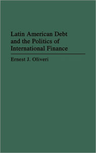 Title: Latin American Debt and the Politics of International Finance, Author: Ernest Oliveri