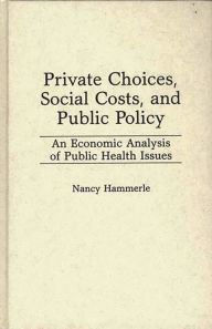 Title: Private Choices, Social Costs, and Public Policy: An Economic Analysis of Public Health Issues, Author: Nancy Hammerle