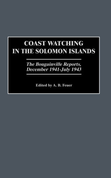 Coast Watching in the Solomon Islands: The Bougainville Reports, December 1941-July 1943