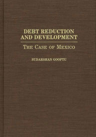 Title: Debt Reduction and Development: The Case of Mexico, Author: Sudarshn Gooptu