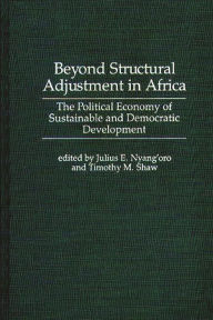 Title: Beyond Structural Adjustment in Africa: The Political Economy of Sustainable and Democratic Development, Author: Julius E. Nyang'oro