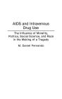 AIDS and Intravenous Drug Use: The Influence of Morality, Politics, Social Science, and Race in the Making of a Tragedy