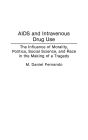 AIDS and Intravenous Drug Use: The Influence of Morality, Politics, Social Science, and Race in the Making of a Tragedy