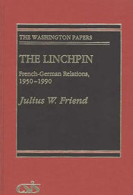 Title: The Linchpin: French-German Relations, 1950-1990, Author: Julius W. Friend