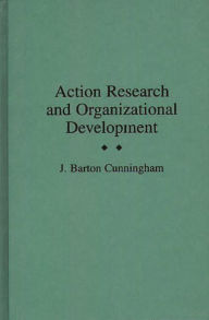 Title: Action Research and Organizational Development / Edition 1, Author: John B. Cunningham