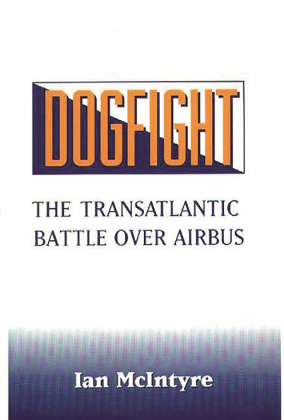 Dogfight: The Transatlantic Battle over Airbus