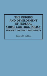 The Origins And Development Of Federal Crime Control Policy