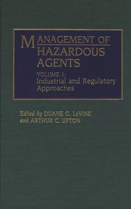 Title: Management of Hazardous Agents: Volume 1: Industrial and Regulatory Approaches, Author: Duane G. LeVine