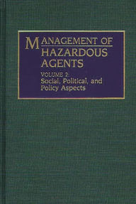 Title: Management of Hazardous Agents: Volume 2: Social, Political, and Policy Aspects, Author: Duane G. LeVine