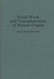 Title: Social Work and Transplantation of Human Organs, Author: Surjit S. Dhooper
