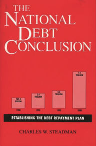 Title: The National Debt Conclusion: Establishing the Debt Repayment Plan, Author: Charles W. Steadman