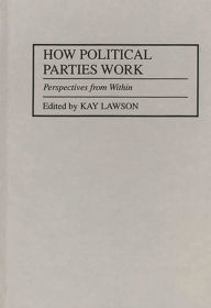 Title: How Political Parties Work: Perspectives from Within, Author: Kay Lawson