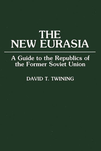 The New Eurasia: A Guide to the Republics of the Former Soviet Union / Edition 1