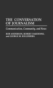 Title: The Conversation of Journalism: Communication, Community, and News, Author: Rob Anderson