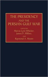 Title: The Presidency and the Persian Gulf War, Author: Raymond Moore