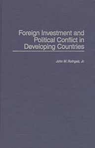 Title: Foreign Investment and Political Conflict in Developing Countries, Author: John Rothgeb