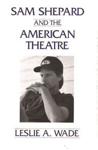 Title: Sam Shepard and the American Theatre, Author: Les A. Wade