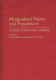 Title: Marginalized Places and Populations: A Structurationist Agenda, Author: James O Huff