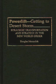 Title: Powerlift--Getting to Desert Storm: Strategic Transportation and Strategy in the New World Order, Author: Doug Menarchik