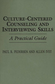 Title: Culture-Centered Counseling and Interviewing Skills: A Practical Guide / Edition 1, Author: Allen E. Ivey