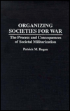 Title: Organizing Societies for War: The Process and Consequences of Societal Militarization, Author: Patrick Regan
