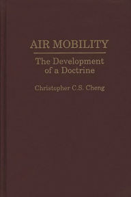 Title: Air Mobility: The Development of a Doctrine, Author: Christop C. Cheng