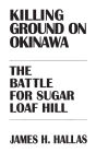 Killing Ground on Okinawa: The Battle for Sugar Loaf Hill