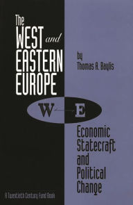 Title: The West and Eastern Europe: Economic Statecraft and Political Change, Author: Thomas A. Baylis