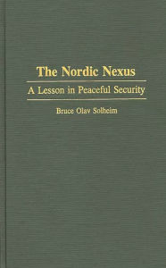 Title: The Nordic Nexus: A Lesson in Peaceful Security, Author: Bruce O. Solheim