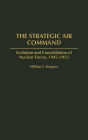 The Strategic Air Command: Evolution and Consolidation of Nuclear Forces, 1945-1955