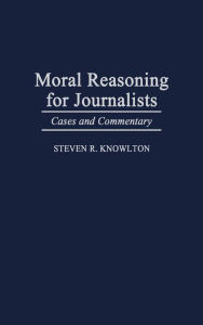 Moral Reasoning for Journalists: Cases and Commentary