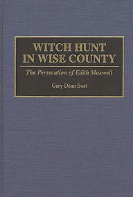 Title: Witch Hunt in Wise County: The Persecution of Edith Maxwell, Author: Gary D. Best