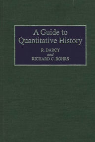 Title: A Guide to Quantitative History, Author: Robert Darcy