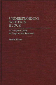 Title: Understanding Writer's Block: A Therapist's Guide to Diagnosis and Treatment, Author: Martin Kantor MD