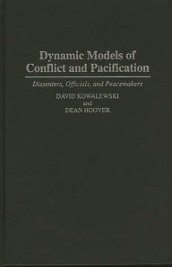 Title: Dynamic Models of Conflict and Pacification: Dissenters, Officials, and Peacemakers, Author: Dean Hoover