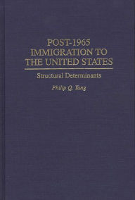 Title: Post-1965 Immigration to the United States: Structural Determinants, Author: Philip Q. Yang