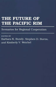 Title: The Future of the Pacific Rim: Scenarios for Regional Cooperation, Author: Barbara K. Bundy