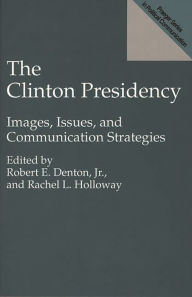 Title: The Clinton Presidency: Images, Issues, and Communication Strategies, Author: Rachel L. Holloway