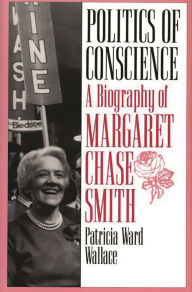 Title: Politics of Conscience: A Biography of Margaret Chase Smith, Author: Patricia Ward Wallace