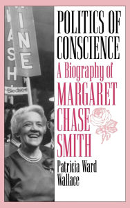 Title: Politics of Conscience: A Biography of Margaret Chase Smith, Author: Patricia Ward Wallace