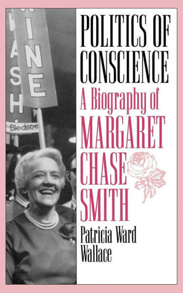 Politics of Conscience: A Biography of Margaret Chase Smith
