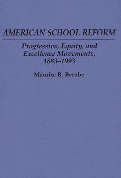 American School Reform: Progressive, Equity, and Excellence Movements, 1883-1993 / Edition 1